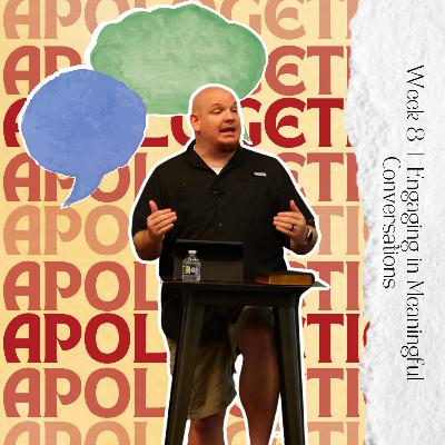 Apologetics, Week 8, Engaging in Meaningful Conversations Apologetics, Week 8, Engaging in Meaningful Conversations