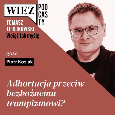 Adhortacja przeciw bezbożnemu trumpizmowi? Podcast Tomasza Terlikowskiego, odc. 81