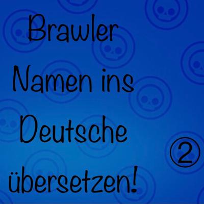 #11| Brawler Namen ins Deutsche übersetzen Teil 2
