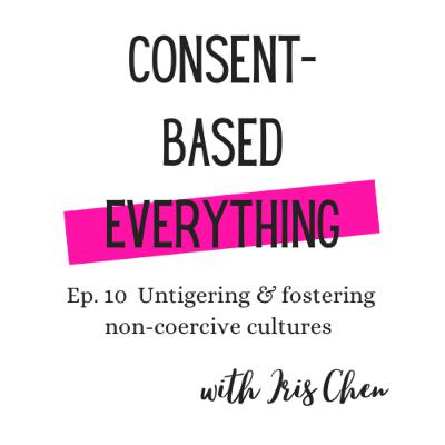 Ep 10 Untigering & fostering non-coercive cultures with Iris Chen Ep 10 Untigering & fostering non-coercive cultures with Iris Chen