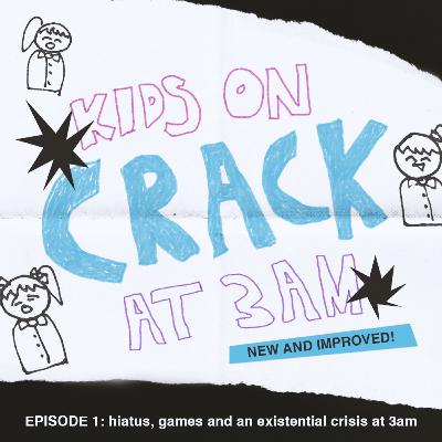episode 1: hiatus, games and an existential crisis at 3am episode 1: hiatus, games and an existential crisis at 3am