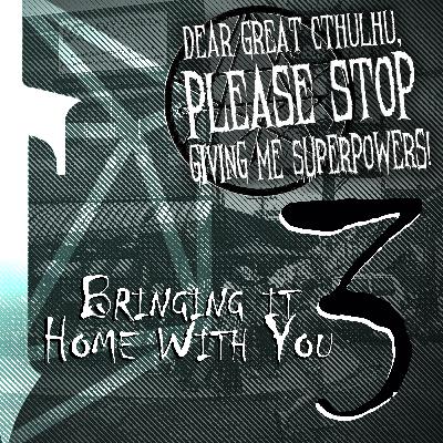 Dear Great Cthulhu 03: Bringing It Home With You
