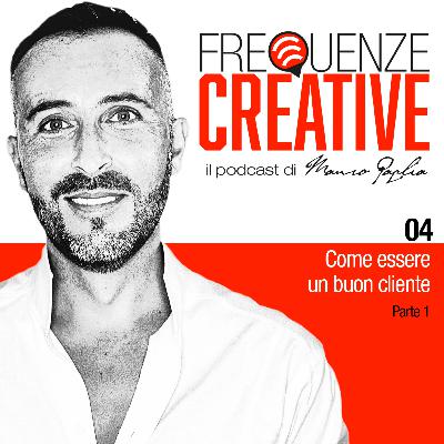 FREQUENZE CREATIVE · Ep. 04 - Come essere un buon cliente - Parte 1