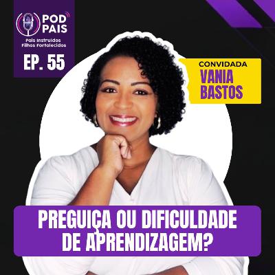 Preguiça ou dificuldade de aprendizagem? (com Vania Bastos) #55