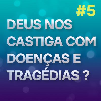 Deus nos castiga com doenças e tragédias?
