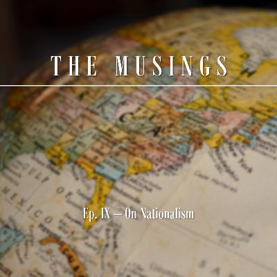 The Musings: Ep 9 - On Nationalism