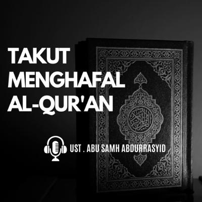 TAKUT MENGHAFAL AL-QUR'AN | UST ABU SAMH ABDURRASYID | Podcast Suaracairo