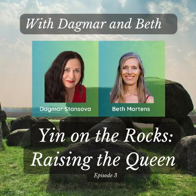 Yin on the Rocks: Episode #3 - Raising the Queen With Dagmar and Beth