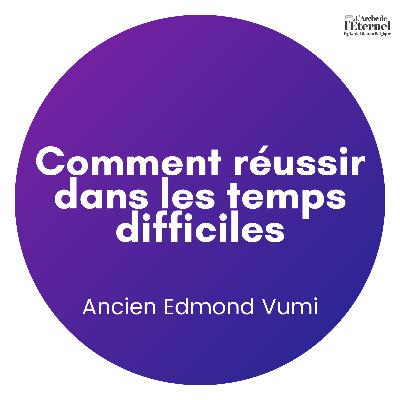 Comment réussir dans les temps difficiles - Ancien Edmond Vumi