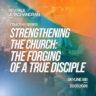 The Forging of A True Disciple - Strengthening the Church - Rev Paul Jeyachandran