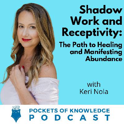 #166. Shadow Work and Receptivity: The Real Path to Healing and Manifesting Abundance with Keri Nola