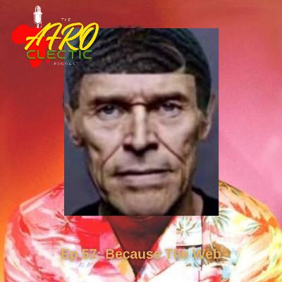 Ep 57: Because The Web Ep 57: Because The Web