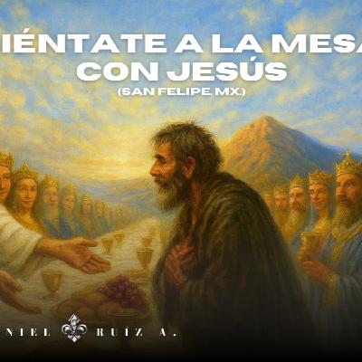 Siéntate a la Mesa con Jesús. Daniel Ruíz. San Felipe, Mx.