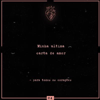 #04 - Minha última carta de amor #04 - Minha última carta de amor