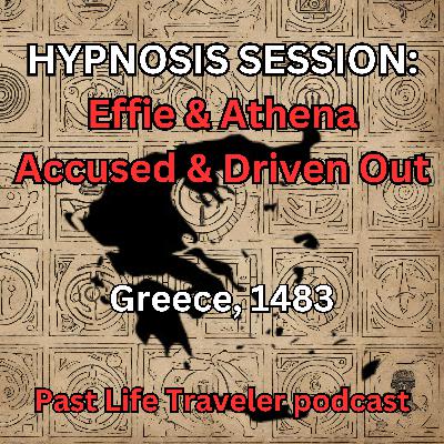 HYPNOSIS SESSION: Effie & Athena Accused & Driven Out, Greece, 1483