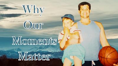 39. Why Our Moments Matter