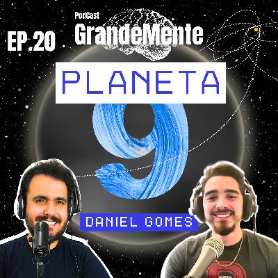 PLANETA 9! DANIEL GOMES. Ep. 20 - PodCast GrandeMente