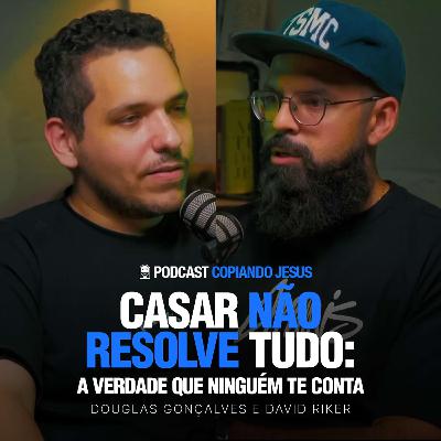 Estou SOLTEIRO(A), e agora? | Podcast Copiando Jesus com David Riker