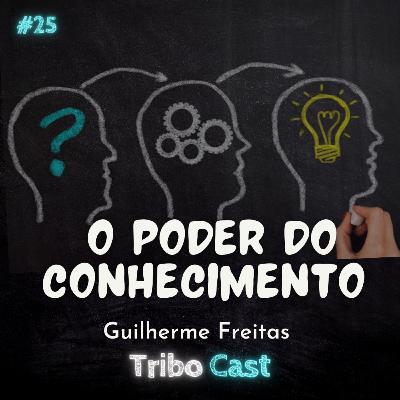 O poder do conhecimento - Tribocast 25 O poder do conhecimento - Tribocast 25