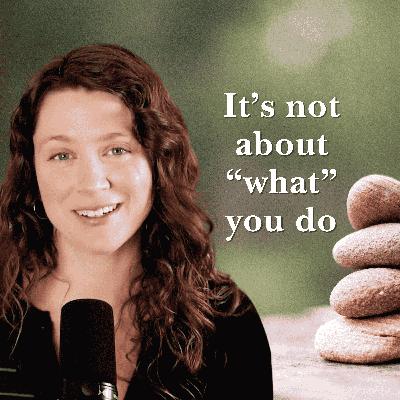 It’s not about "what" you do