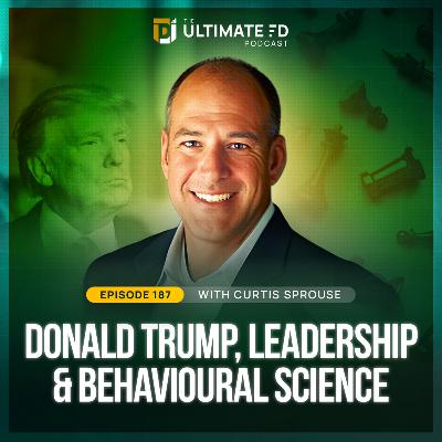 #187 - Curtis Sprouse - Donald Trump, Leadership & Behavioral Science