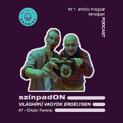 #07 • Világhírű vagyok Erdélyben - Orbán Ferenc