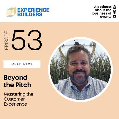 053 - Beyond the Pitch: Mastering the Customer Experience 053 - Beyond the Pitch: Mastering the Customer Experience