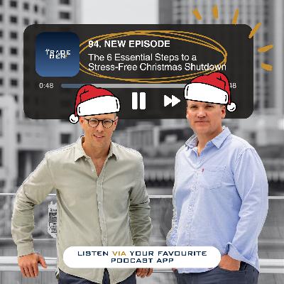 94. The 6 Essential Steps to a Stress-Free Christmas Shutdown