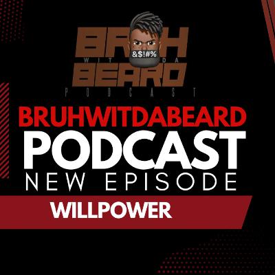 BRUHWITDABEARD #PODCAST EPISODE 6 - WILLPOWER BRUHWITDABEARD #PODCAST EPISODE 6 - WILLPOWER