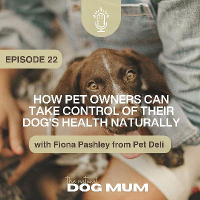 How Pet Owners Can Take Control of Their Dog’s Health Naturally with Fiona Pashley from Pet Deli