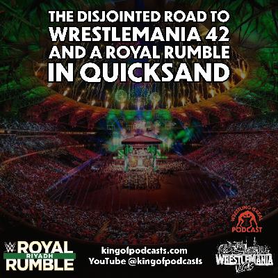 The Disjointed Road to WrestleMania 42 and a Royal Rumble in Quicksand The Disjointed Road to WrestleMania 42 and a Royal Rumble in Quicksand