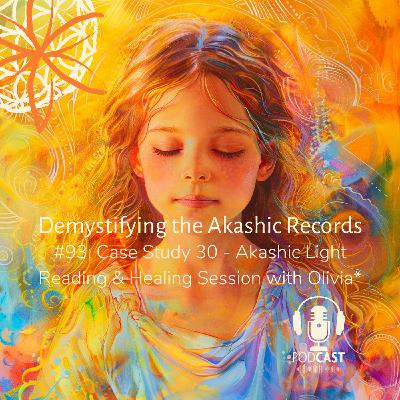 #93: Case Study 30 - Akashic Light Reading & Healing Session with Olivia*
