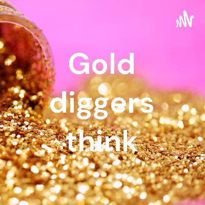 Gold diggers think
