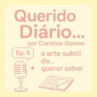A arte subtil de... querer saber. "Querido Diário..." #5 A arte subtil de... querer saber. "Querido Diário..." #5