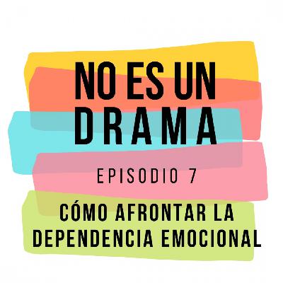 Episodio 7 - Cómo afrontar la dependencia emocional