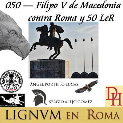 050 — Filipo V de Macedonia contra Roma y 50 LeR