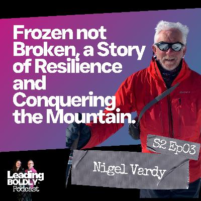 Frozen not Broken, a Story of Resilience and Conquering the Mountain. | Nigel Vardy | S2 EP03
