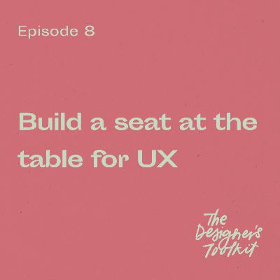 8: Build a seat at the table for UX