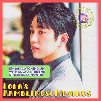 (S5) EP#165: Lola’s Ramblings & Musings: Catching up with Lola at the end of her Bday month!