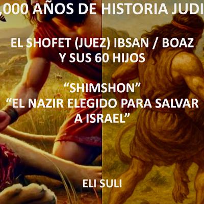 EL SHOFET (juez) IBSAN - BOAZ Y SUS 60 HIJOS. SHIMSHOM EL NAZIR ELEGIDO PARA SALVAR A ISRAEL EL SHOFET (juez) IBSAN - BOAZ Y SUS 60 HIJOS. SHIMSHOM EL NAZIR ELEGIDO PARA SALVAR A ISRAEL