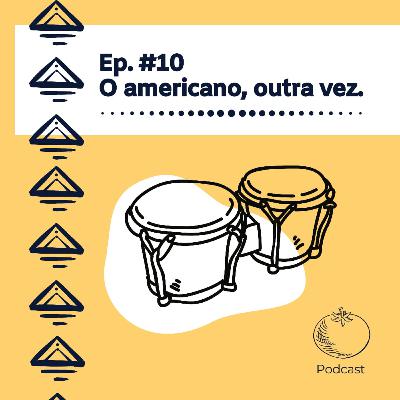 #10 - O americano, outra vez.