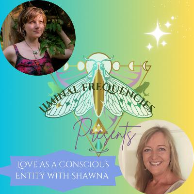 Love as a Conscious Entity with Shawna