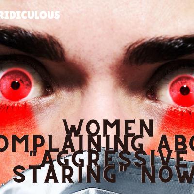 Women are being "Aggressively" stared out, and they don't like it. Women are being "Aggressively" stared out, and they don't like it.