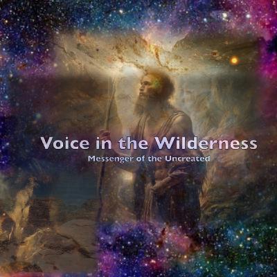 Episode 275: Voice in the Wilderness: Messenger of the Uncreated