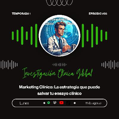 Pódcast No 36: "Marketing Clínico: La estrategia que puede salvar tu ensayo clínico"