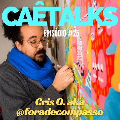 CaêTalks #25 - Cris O. aka @foradecompasso