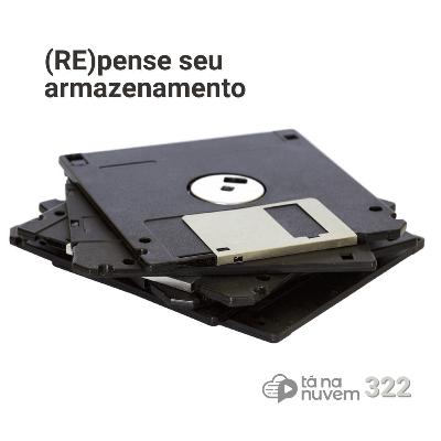 Tá Na Nuvem 322 - (RE)pense seu armazenamento Tá Na Nuvem 322 - (RE)pense seu armazenamento