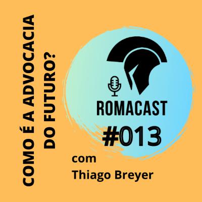 Como é a advocacia do Futuro? - com Thiago Breyer | ROMACAST #013 Como é a advocacia do Futuro? - com Thiago Breyer | ROMACAST #013