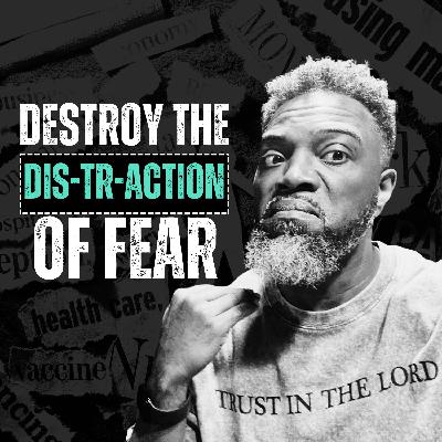 Destroying the Distraction of Fear Destroying the Distraction of Fear