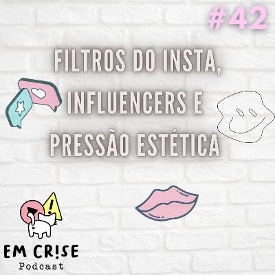 #42 Filtros do insta, influencers e pressão estética
